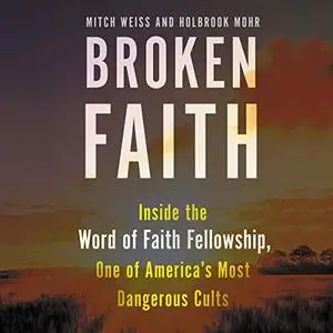 Broken Faith: Inside the Word of Faith Fellowship, One of America's Most Dangerous Cults [Audiobook]