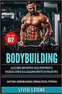 BODYBUILDING: TUTTI I SEGRETI PER L’AUMENTO DELLA MASSA MUSCOLARE.