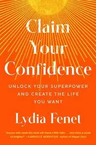 Claim Your Confidence: Unlock Your Superpower and Create the Life You Want