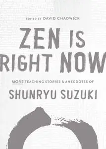 Zen Is Right Now: More Teaching Stories and Anecdotes of Shunryu Suzuki