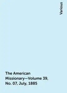 «The American Missionary—Volume 39, No. 07, July, 1885» by Various