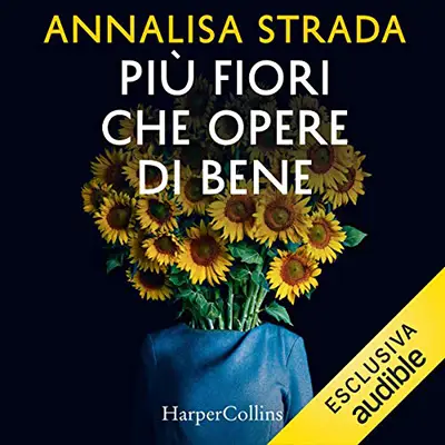 «Più fiori che opere di bene» by Annalisa Strada