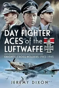 Day Fighter Aces of the Luftwaffe: Knight's Cross Holders 1943-1945