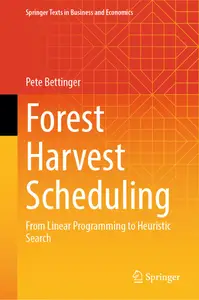 Forest Harvest Scheduling: From Linear Programming to Heuristic Search (Texts in Business and Economics)