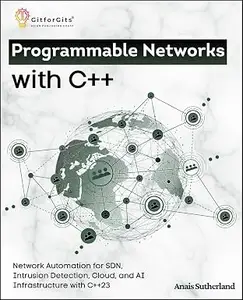 Programmable Networks with C++: Network Automation for SDN, Intrusion Detection, Cloud, Kubernetes and AI Infrastructure