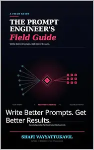 The Prompt Engineer's Field Guide: Write Better Prompts. Get Better Results.