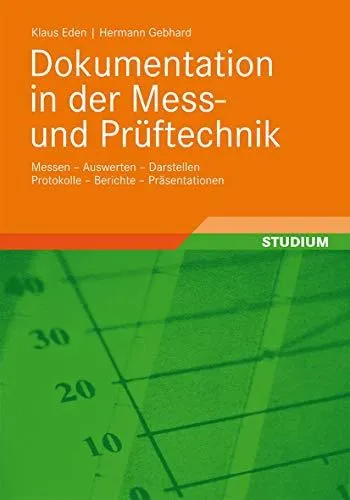 Dokumentation in der Mess- und Prüftechnik: Messen – Auswerten – Darstellen Protokolle – Berichte – Präsentationen