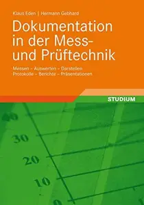 Dokumentation in der Mess- und Prüftechnik: Messen – Auswerten – Darstellen Protokolle – Berichte – Präsentationen