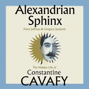 Alexandrian Sphinx: The Hidden Life of Constantine Cavafy [Audiobook]