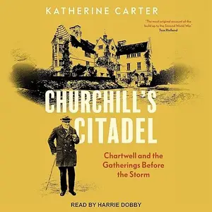 Churchill's Citadel: Chartwell and the Gatherings Before the Storm [Audiobook]