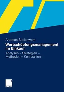 Wertschöpfungsmanagement im Einkauf: Analysen – Strategien – Methoden – Kennzahlen