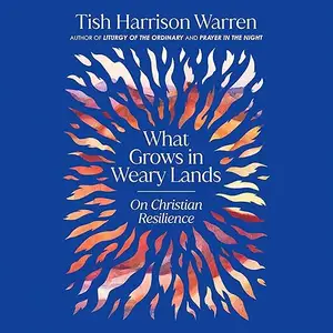 What Grows in Weary Lands: On Christian Resilience [Audiobook]