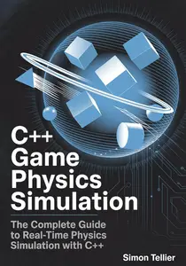 C++ game physics simulation : The complete guide to real-time physics simulation with C++