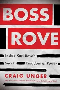 Boss Rove: Inside Karl Rove's Secret Kingdom of Power (Repost)