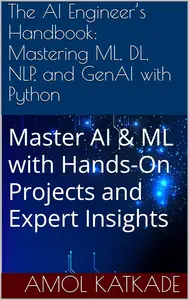 The AI Engineer’s Handbook: Mastering ML, DL, NLP, and GenAI with Python