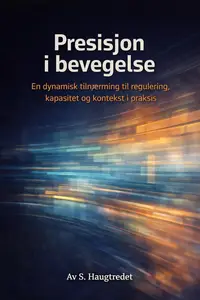 Presisjon i bevegelse: En dynamisk tilnærming til regulering, kapasitet og kontekst i praksis (Norwegian Bokmal Edition)