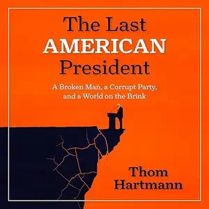 The Last American President: A Broken Man, a Corrupt Party, and a World on the Brink [Audiobook]