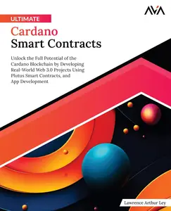 Ultimate Cardano Smart Contracts: Unlock the Full Potential of the Cardano Blockchain