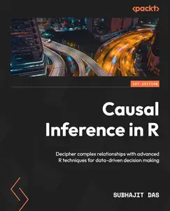 Causal Inference in R: Decipher complex relationships with advanced R techniques for data-driven decision-making