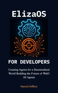 ElizaOS for Developers: Creating Agents for a Decentralized World Building the Future of Web3 AI Agents