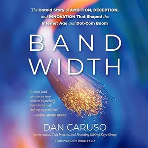 Bandwidth: The Untold Story of Ambition, Deception, and Innovation That Shaped the Internet Age and Dot-Com Boom [Audiobook]