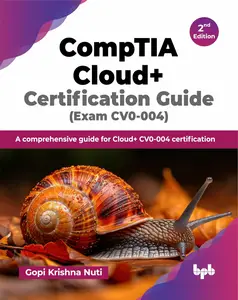 CompTIA Cloud+ Certification Guide (Exam CV0-004): A comprehensive guide for Cloud+ CV0-004 certification, 2nd Edition