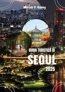 GUIDA TURISTICA DI SEOUL 2025: Dai palazzi allo street food: un viaggio nel cuore urbano della Corea