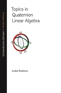 Topics in Quaternion Linear Algebra (Princeton Series in Applied Mathematics Book 45)