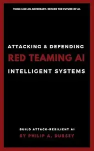 Red Teaming AI: Attacking & Defending Intelligent Systems