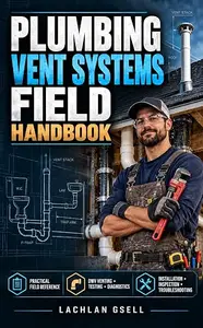 Plumbing Vent Systems Field Handbook: A Practical Guide for Trap Arms, Fixture Drainage, Wet and Circuit Venting, AAV
