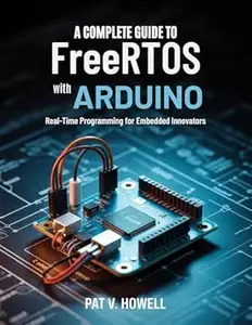 A Complete Guide to FreeRTOS with Arduino: Real-Time Programming for Embedded Innovators (The Technology Library)