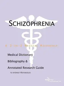 Schizophrenia - A Medical Dictionary, Bibliography, and Annotated Research Guide to Internet References