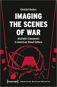 Imaging the Scenes of War: Aesthetic Crossovers in American Visual Culture