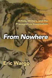 From Nowhere: Artists, Writers, and the Precognitive Imagination