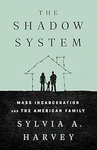 The Shadow System: Mass Incarceration and the American Family