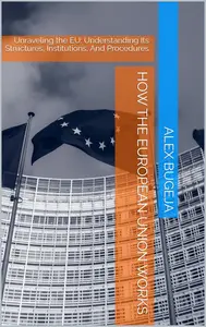 How the European Union works: Unraveling the EU