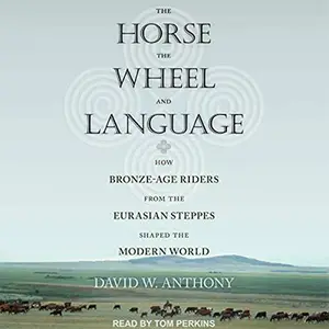 The Horse, the Wheel, and Language: How Bronze-Age Riders from the Eurasian Steppes Shaped the Modern World