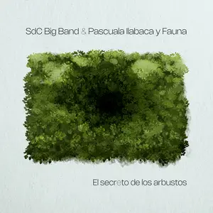 Pascuala Ilabaca y Fauna, SdC Big Band & José Moraga - El secreto de los arbustos (2025)