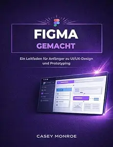 FIGMA GEMACHT: Ein Leitfaden für Anfänger zu UI/UX-Design und Prototyping