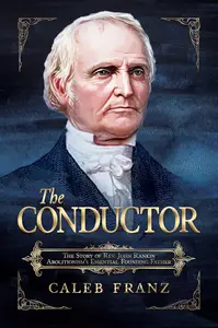 The Conductor: The Story of Rev. John Rankin, Abolitionism's Essential Founding Father