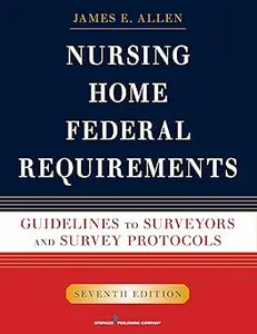 Nursing Home Federal Requirements: Guidelines to Surveyors and Survey Protocols, 7th Edition Ed 7