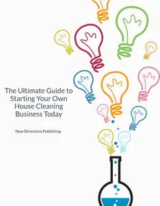 The Ultimate Guide to Starting Your Own House Cleaning Business Today