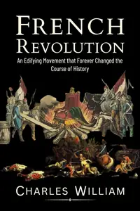 French Revolution: An Edifying Movement that Forever Changed the Course of History