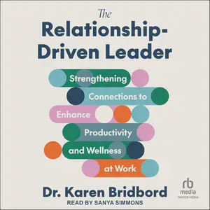 The Relationship-Driven Leader: Strengthening Connections to Enhance Productivity and Wellness at Work