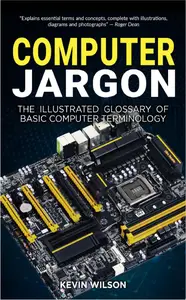 Computer Jargon: The Illustrated Glossary of Basic Computer Terminology