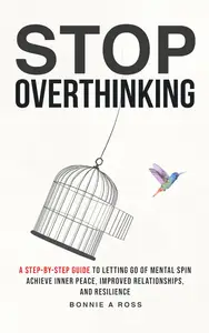 Stop Thinking Too Much: A Step-by-Step Guide to Clearing Mental Thoughts for Inner Peace and Better Relationships