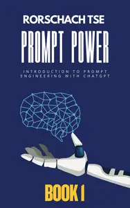 Prompt Power - Book 1: Introduction to Prompt Engineering with ChatGPT: Prompt Power - Mastering ChatGPT for Exceptional