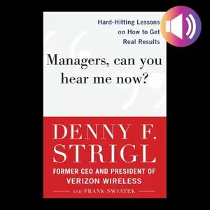 Managers, Can You Hear Me Now?: Hard-Hitting Lessons on How to Get Real Results