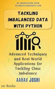 Tackling Imbalanced Data with Python: Advanced Techniques and Real-World Applications for Tackling Class Imbalance