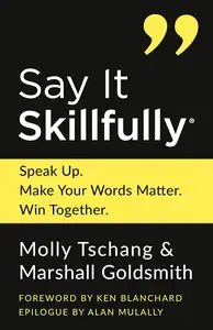 Say It Skillfully: Speak Up. Make Your Words Matter. Win Together.